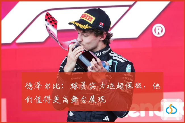 德泽尔比：球员实力远超保级，他们值得更高舞台展现