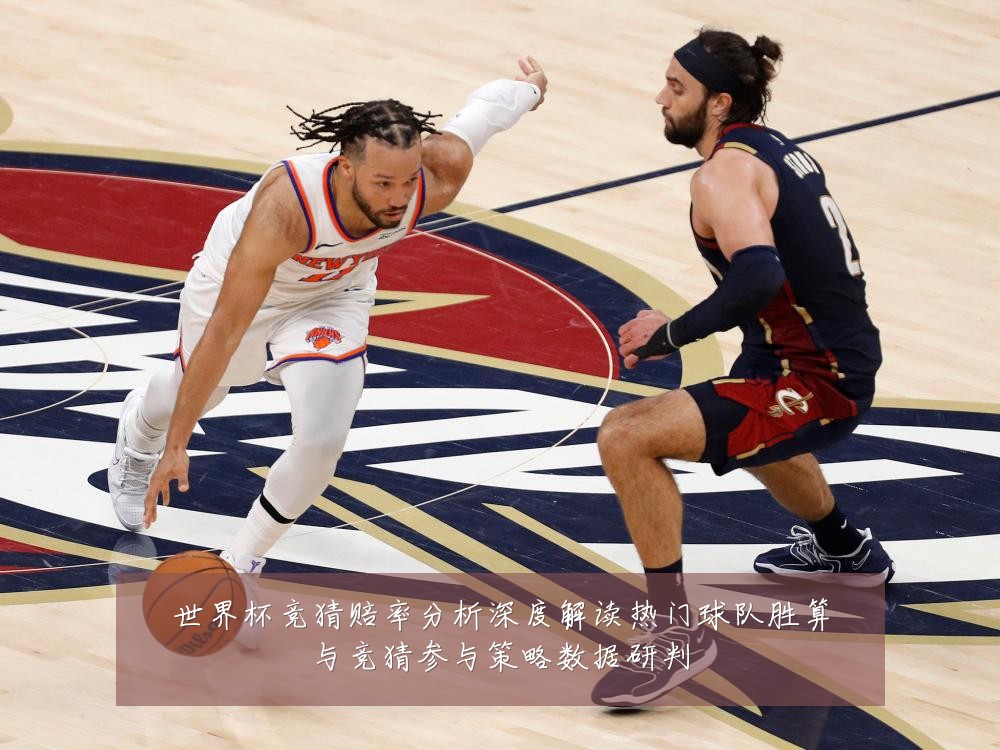 世界杯竞猜赔率分析深度解读热门球队胜算与竞猜参与策略数据研判
