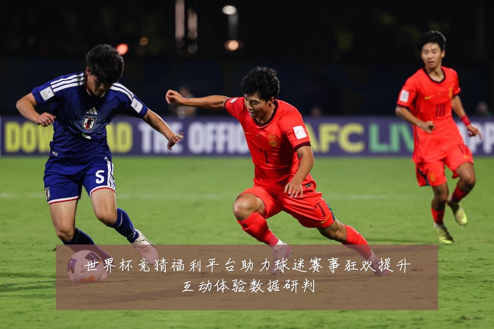 世界杯竞猜福利平台助力球迷赛事狂欢提升互动体验数据研判